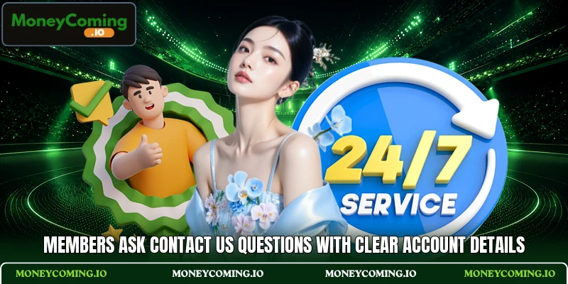 Members ask contact us questions with clear account details