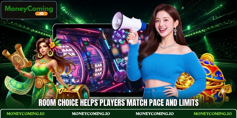Room choice helps players match pace and limits Room choice helps players match pace and limits